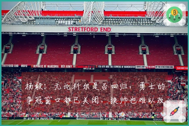 杨毅：无论科尔是否回归，勇士的争冠窗口都已关闭，换帅也难以改变局面
